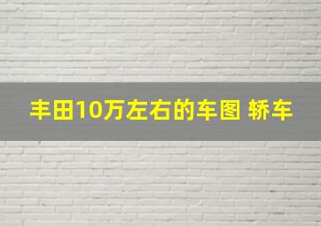 丰田10万左右的车图 轿车